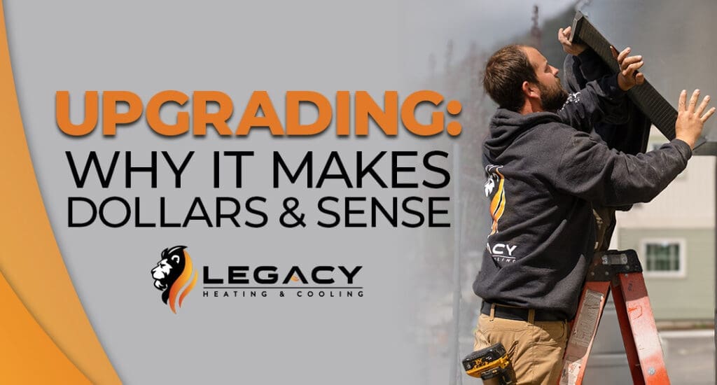 A technician on a ladder works on an HVAC unit—perfect for spring HVAC prep—next to bold text reading "Upgrading: Why It Makes Dollars & Sense" and the Legacy Heating & Cooling logo.