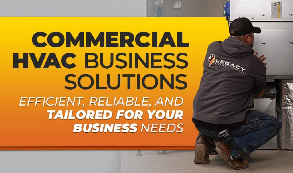 Legacy Heating & Cooling technician servicing a commercial HVAC system, highlighting the tagline 'Commercial HVAC Business Solutions: Efficient, Reliable, and Tailored for Your Business Needs' with a warm orange gradient background.