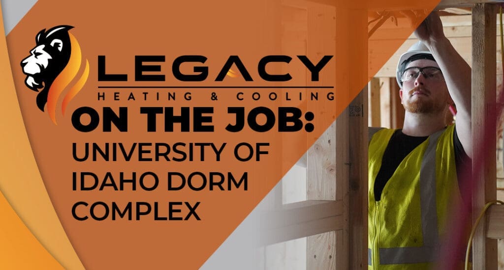 A construction worker in a safety vest and helmet works indoors; text reads "Legacy Heating & Cooling On the Job: University of Idaho HVAC Project Dorm Complex.